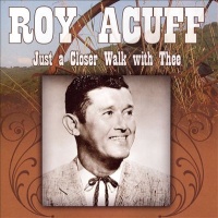 Roy Acuff - Just A Closer Walk With Thee